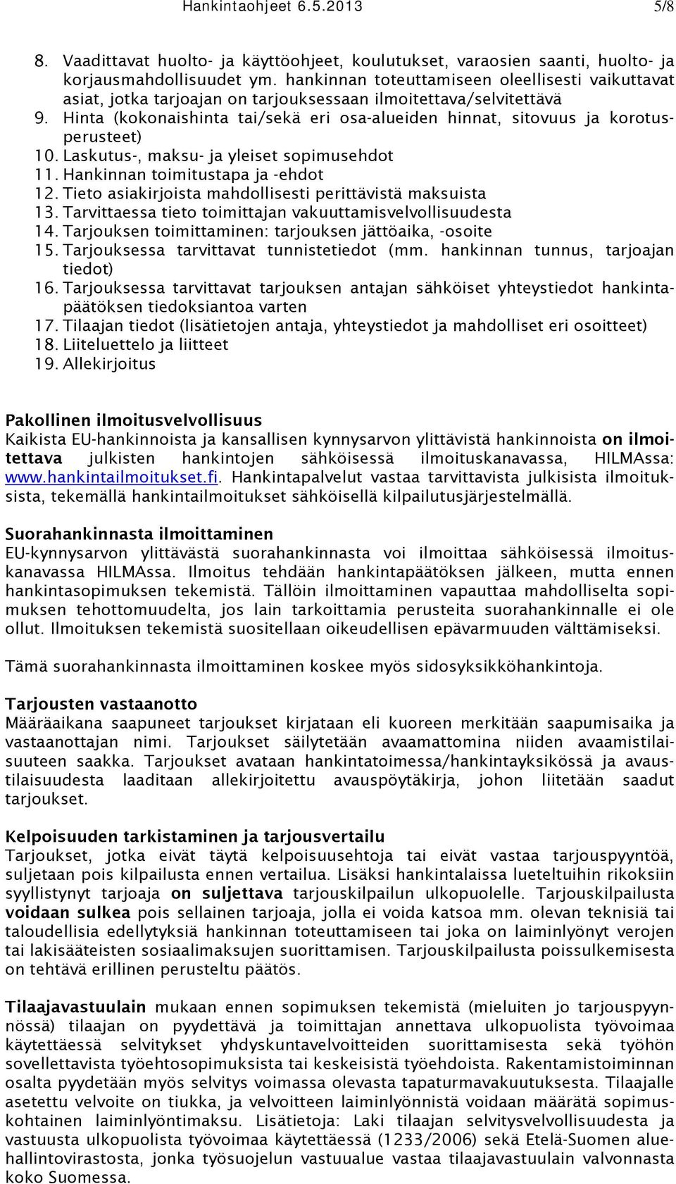 Hinta (kokonaishinta tai/sekä eri osa-alueiden hinnat, sitovuus ja korotusperusteet) 10. Laskutus-, maksu- ja yleiset sopimusehdot 11. Hankinnan toimitustapa ja -ehdot 12.