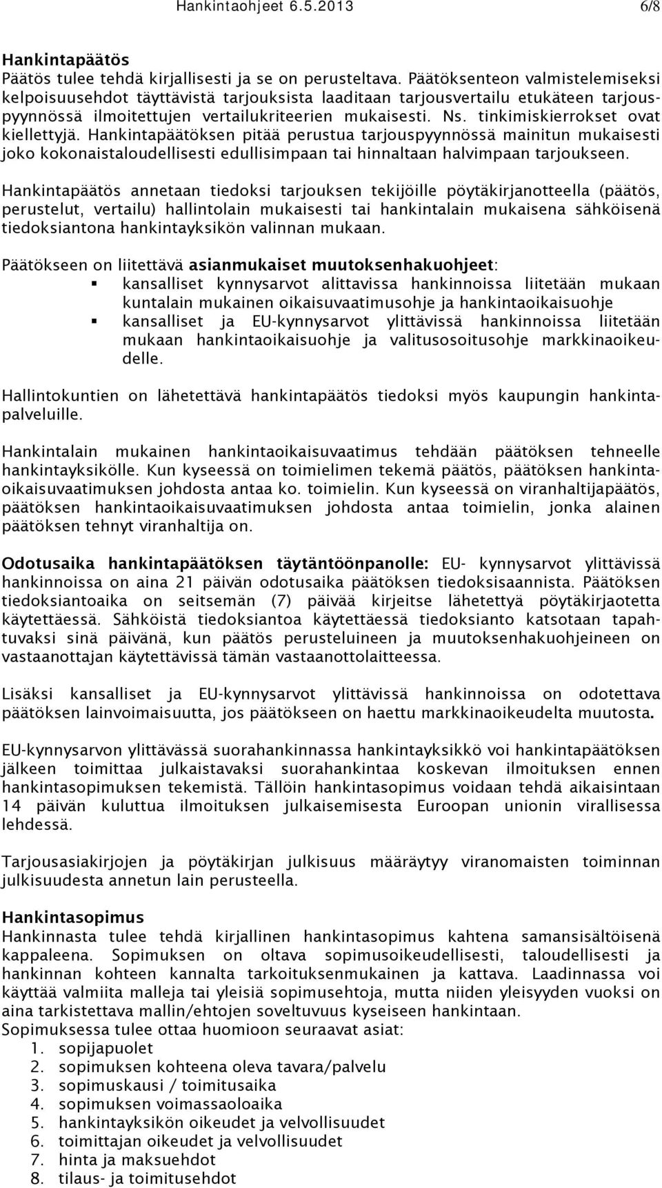 tinkimiskierrokset ovat kiellettyjä. Hankintapäätöksen pitää perustua tarjouspyynnössä mainitun mukaisesti joko kokonaistaloudellisesti edullisimpaan tai hinnaltaan halvimpaan tarjoukseen.