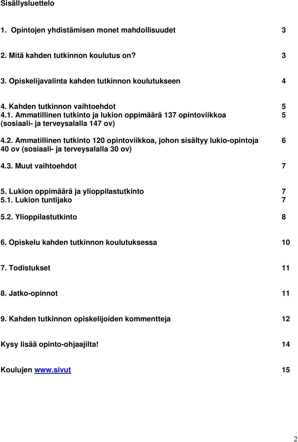 Ammatillinen tutkinto 120 opintoviikkoa, johon sisältyy lukio-opintoja 6 40 ov (sosiaali- ja terveysalalla 30 ov) 4.3. Muut vaihtoehdot 7 5.