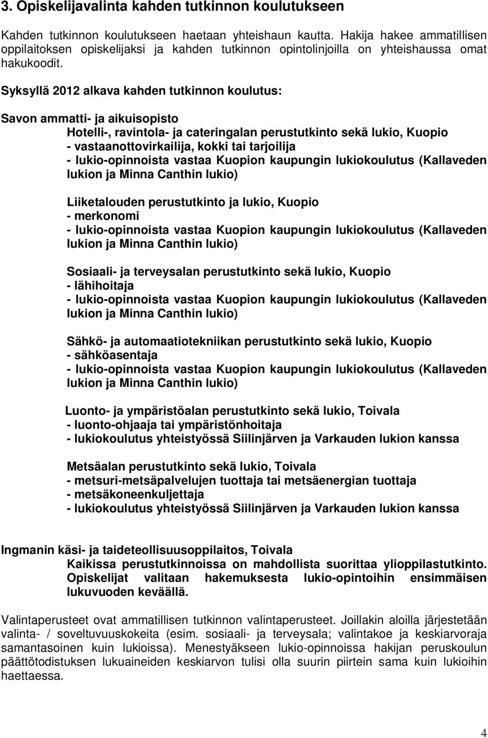 Syksyllä 2012 alkava kahden tutkinnon koulutus: Savon ammatti- ja aikuisopisto Hotelli-, ravintola- ja cateringalan perustutkinto sekä lukio, Kuopio - vastaanottovirkailija, kokki tai tarjoilija -