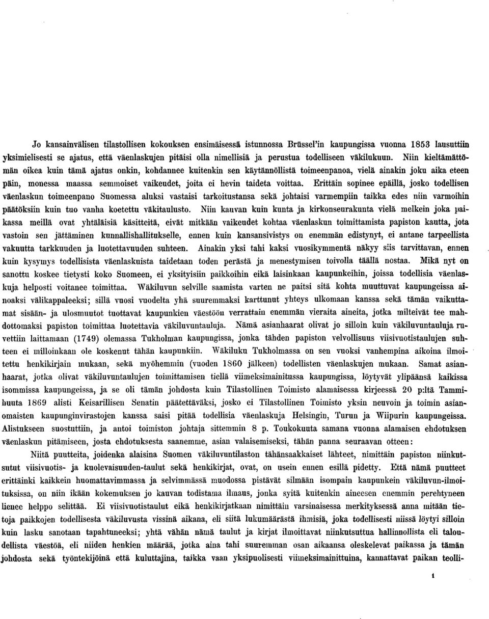 Niin kieltämättömän oikea kuin tämä ajatus onkin, kohdannee kuitenkin sen käytännöllistä toimeenpanoa, vielä ainakin joku aika eteen päin, monessa maassa semmoiset vaikeudet, joita ei hevin taideta