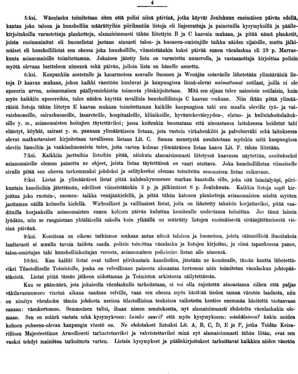 ainoasti talon- ja huoneen-omistajille taikka näiden sijaisille, mutta jälkimäiset eli huushollilistat sen ohessa joka huushollille, viimeistäänkin kaksi päivää ennen väenlaskua eli p.