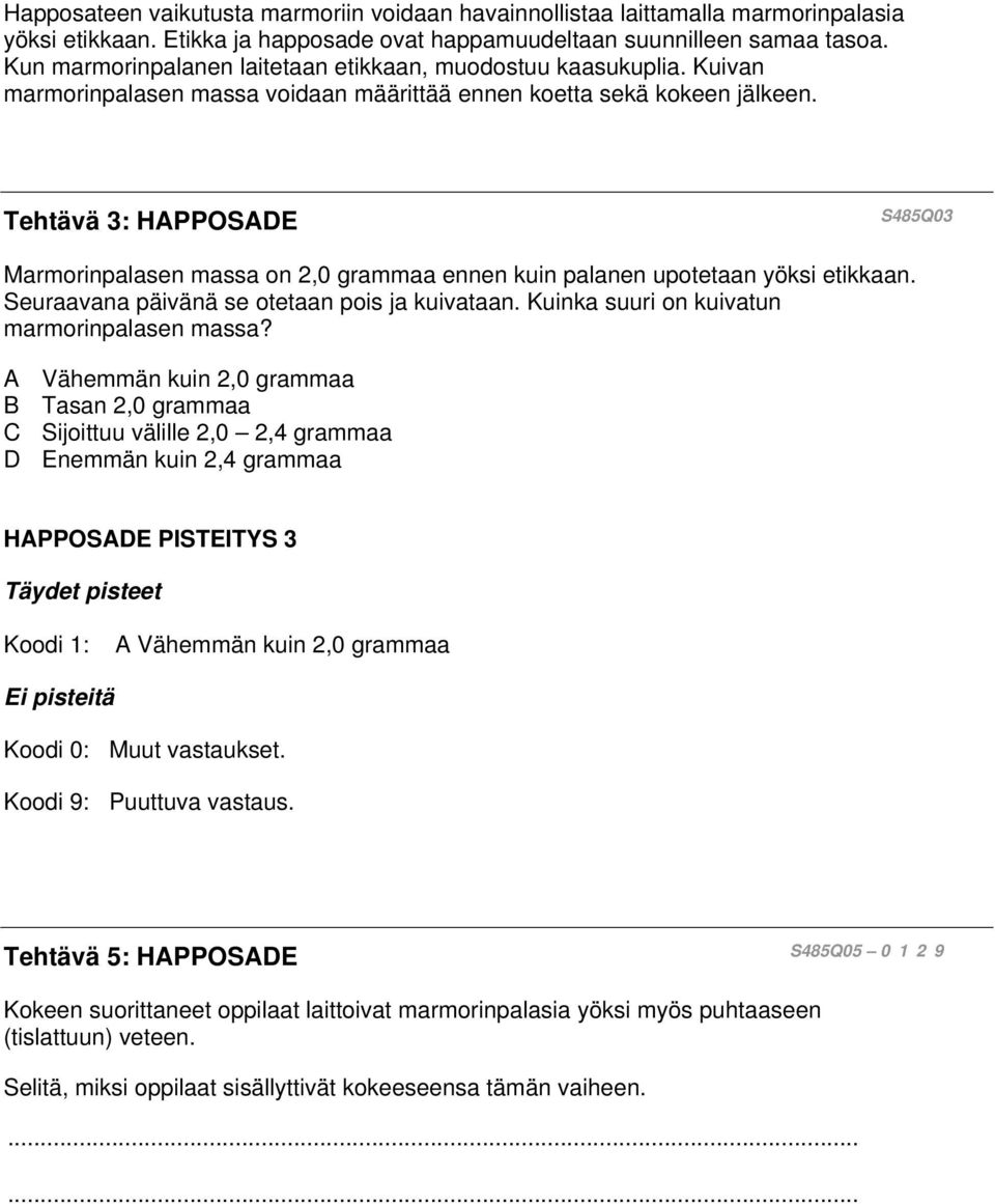 Tehtävä 3: HAPPOSADE S485Q03 Marmorinpalasen massa on 2,0 grammaa ennen kuin palanen upotetaan yöksi etikkaan. Seuraavana päivänä se otetaan pois ja kuivataan.