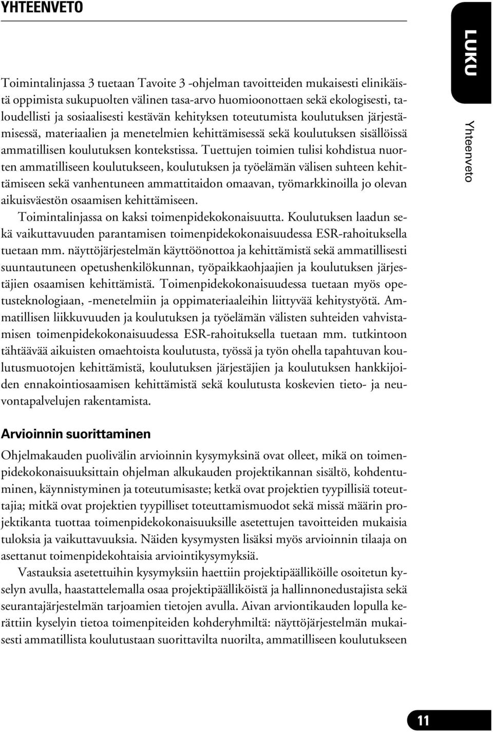 Tuettujen toimien tulisi kohdistua nuorten ammatilliseen koulutukseen, koulutuksen ja työelämän välisen suhteen kehittämiseen sekä vanhentuneen ammattitaidon omaavan, työmarkkinoilla jo olevan