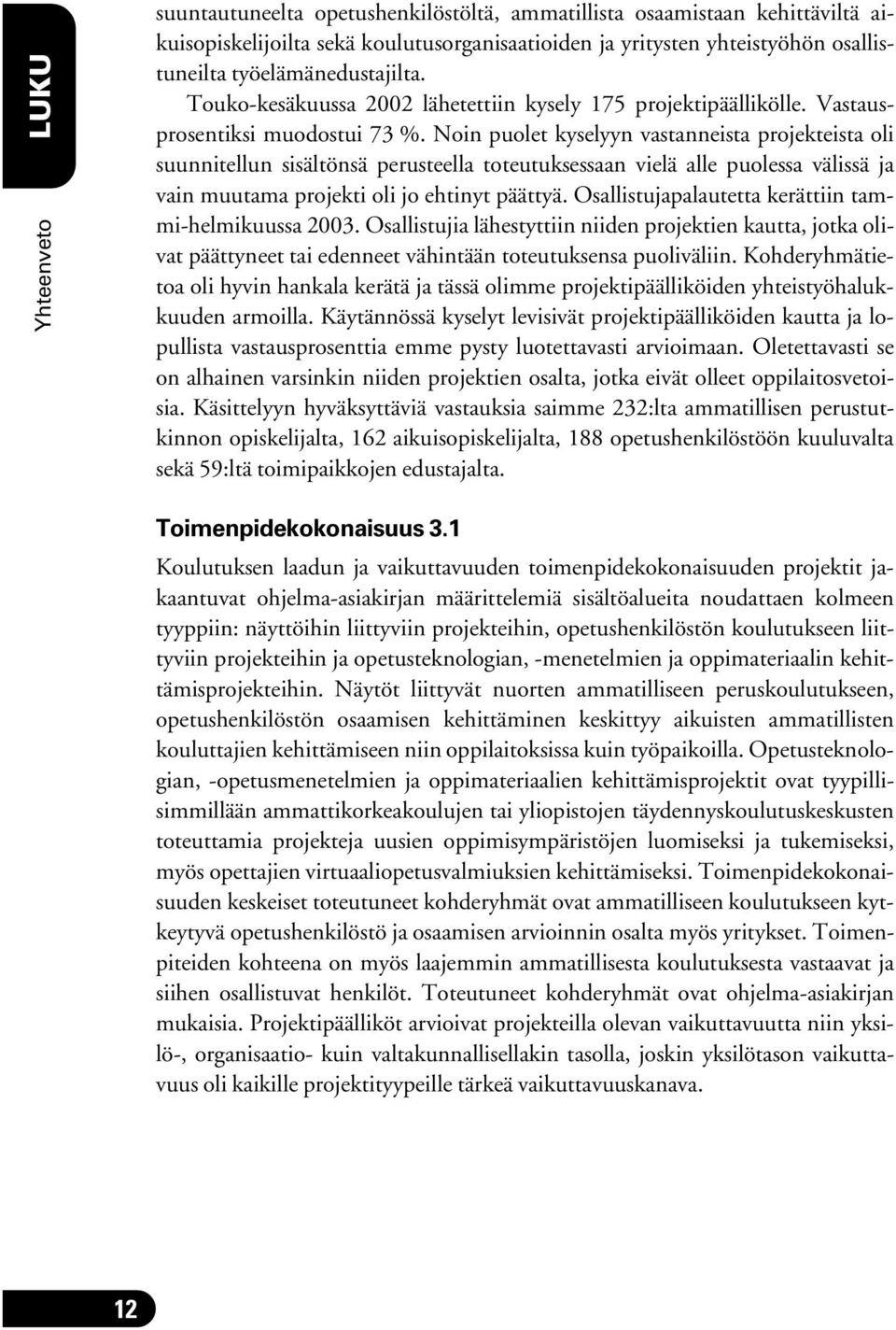 Noin puolet kyselyyn vastanneista projekteista oli suunnitellun sisältönsä perusteella toteutuksessaan vielä alle puolessa välissä ja vain muutama projekti oli jo ehtinyt päättyä.