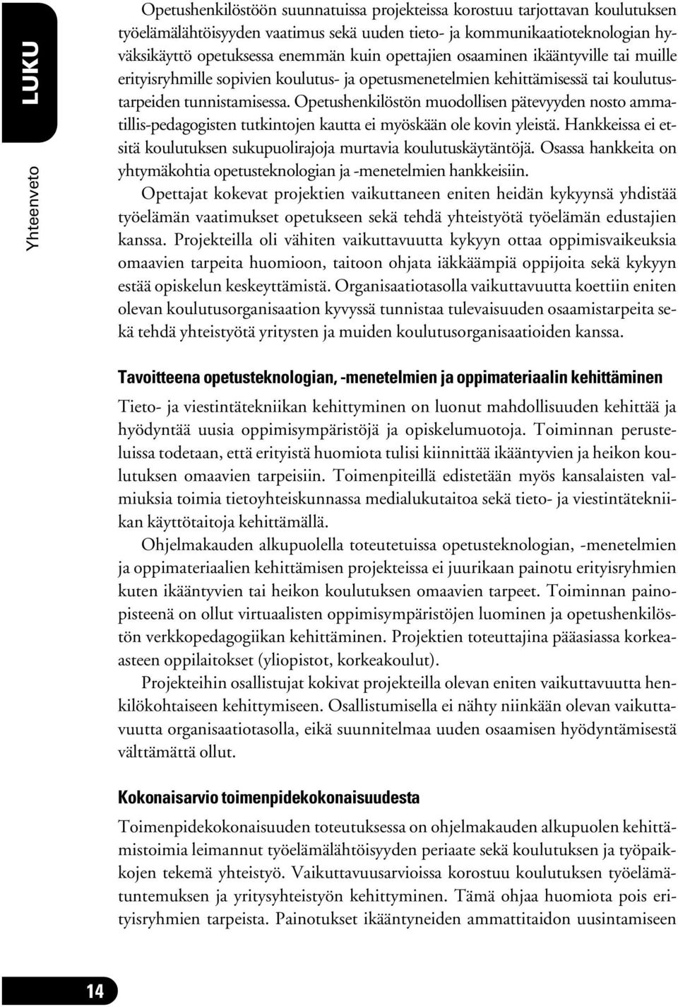 Opetushenkilöstön muodollisen pätevyyden nosto ammatillis-pedagogisten tutkintojen kautta ei myöskään ole kovin yleistä. Hankkeissa ei etsitä koulutuksen sukupuolirajoja murtavia koulutuskäytäntöjä.