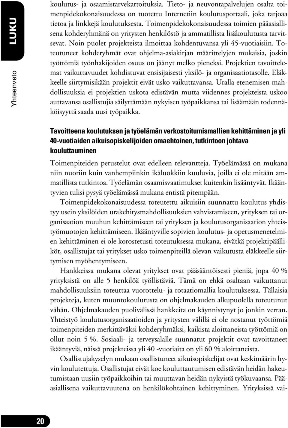 Toimenpidekokonaisuudessa toimien pääasiallisena kohderyhmänä on yritysten henkilöstö ja ammatillista lisäkoulutusta tarvitsevat. Noin puolet projekteista ilmoittaa kohdentuvansa yli 45-vuotiaisiin.