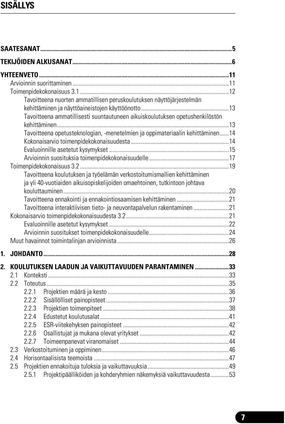 ..14 Kokonaisarvio toimenpidekokonaisuudesta...14 Evaluoinnille asetetut kysymykset...15 Arvioinnin suosituksia toimenpidekokonaisuudelle...17 Toimenpidekokonaisuus 3.2.