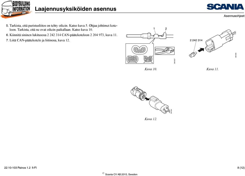 Kiinnitä sininen lukitusosa 2 242 314 CAN-päätekoteloon 2 204 973, kuva 11. 7.