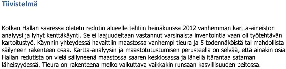 Käynnin yhteydessä havaittiin maastossa vanhempi tieura ja 5 todennäköistä tai mahdollista säilyneen rakenteen osaa.
