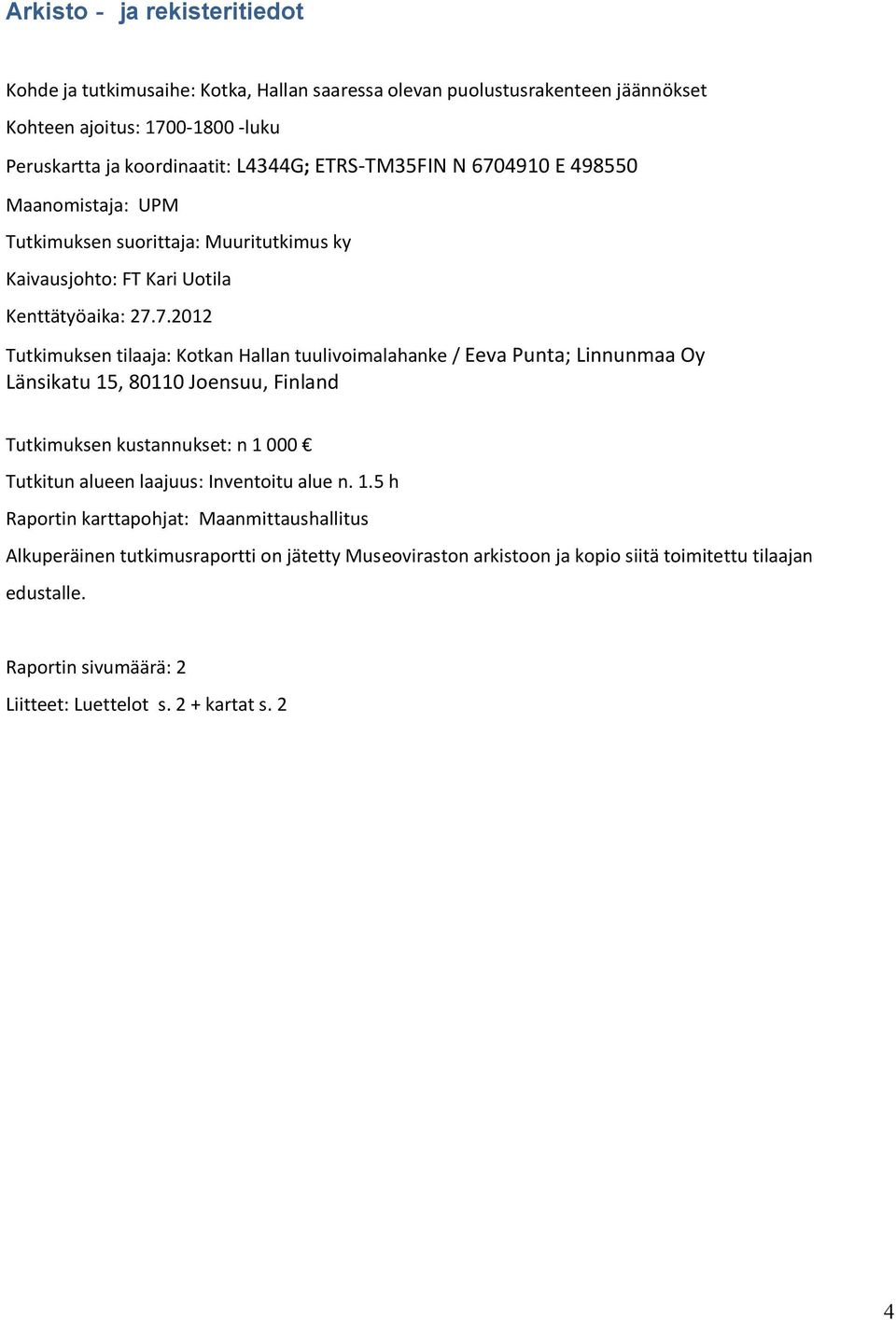 4910 E 498550 Maanomistaja: UPM Tutkimuksen suorittaja: Muuritutkimus ky Kaivausjohto: FT Kari Uotila Kenttätyöaika: 27.