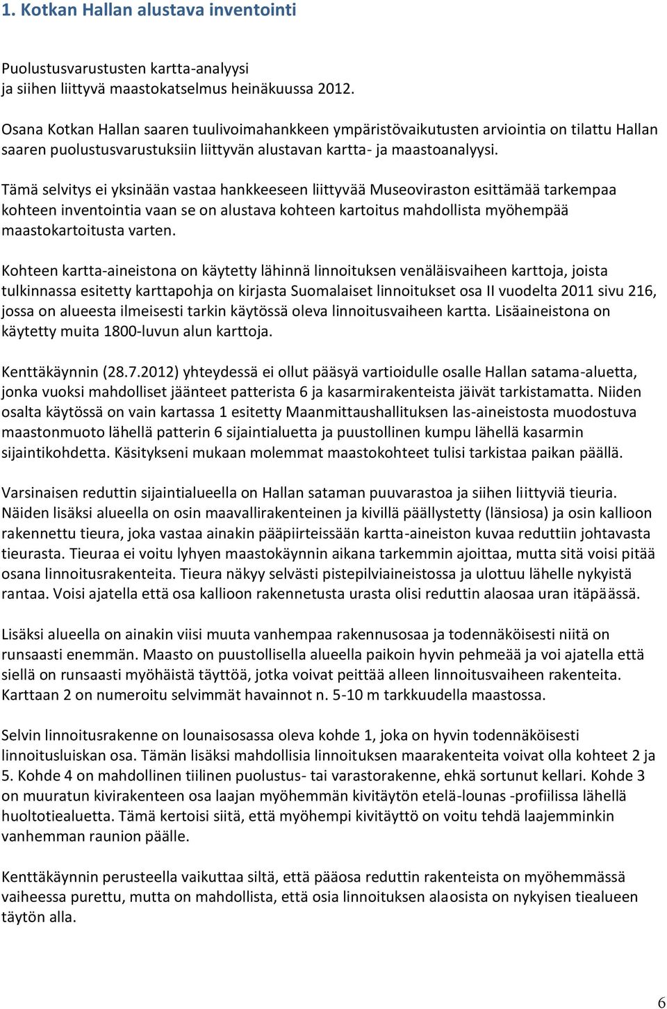 Tämä selvitys ei yksinään vastaa hankkeeseen liittyvää Museoviraston esittämää tarkempaa kohteen inventointia vaan se on alustava kohteen kartoitus mahdollista myöhempää maastokartoitusta varten.