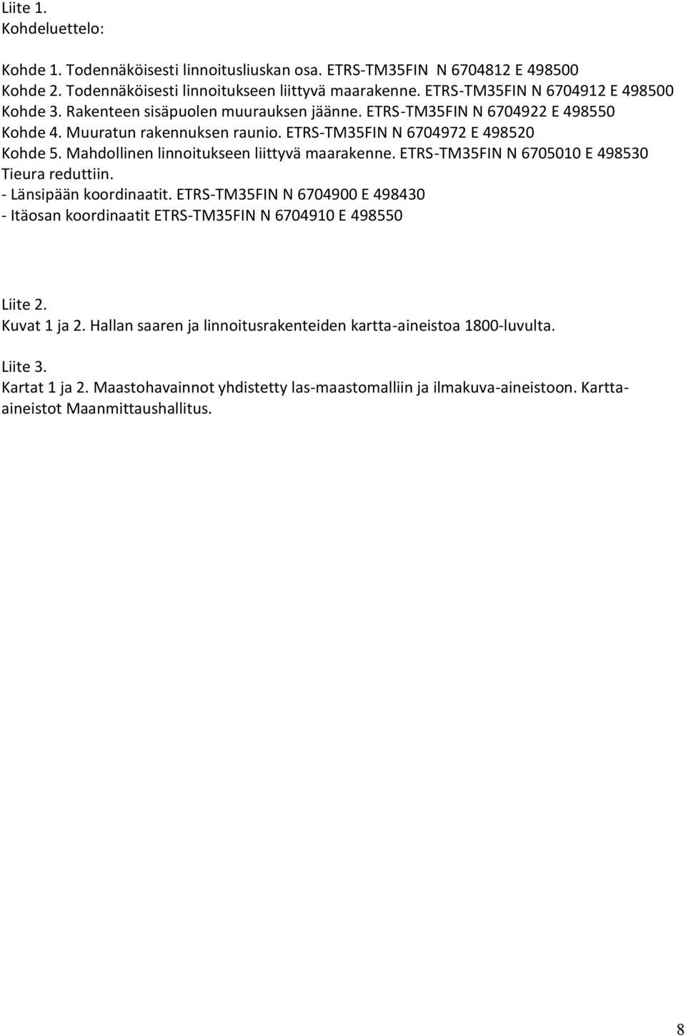 Mahdollinen linnoitukseen liittyvä maarakenne. ETRS-TM35FIN N 6705010 E 498530 Tieura reduttiin. - Länsipään koordinaatit.