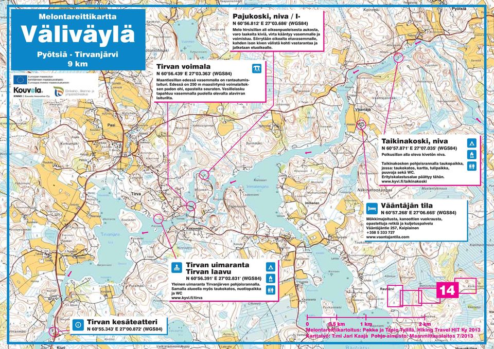 686' (WGS84) Melo hirsisillan ali oikeanpuoleisesta aukosta, varo laakeita kiviä, virta kääntyy vasemmalle ja voimistuu.