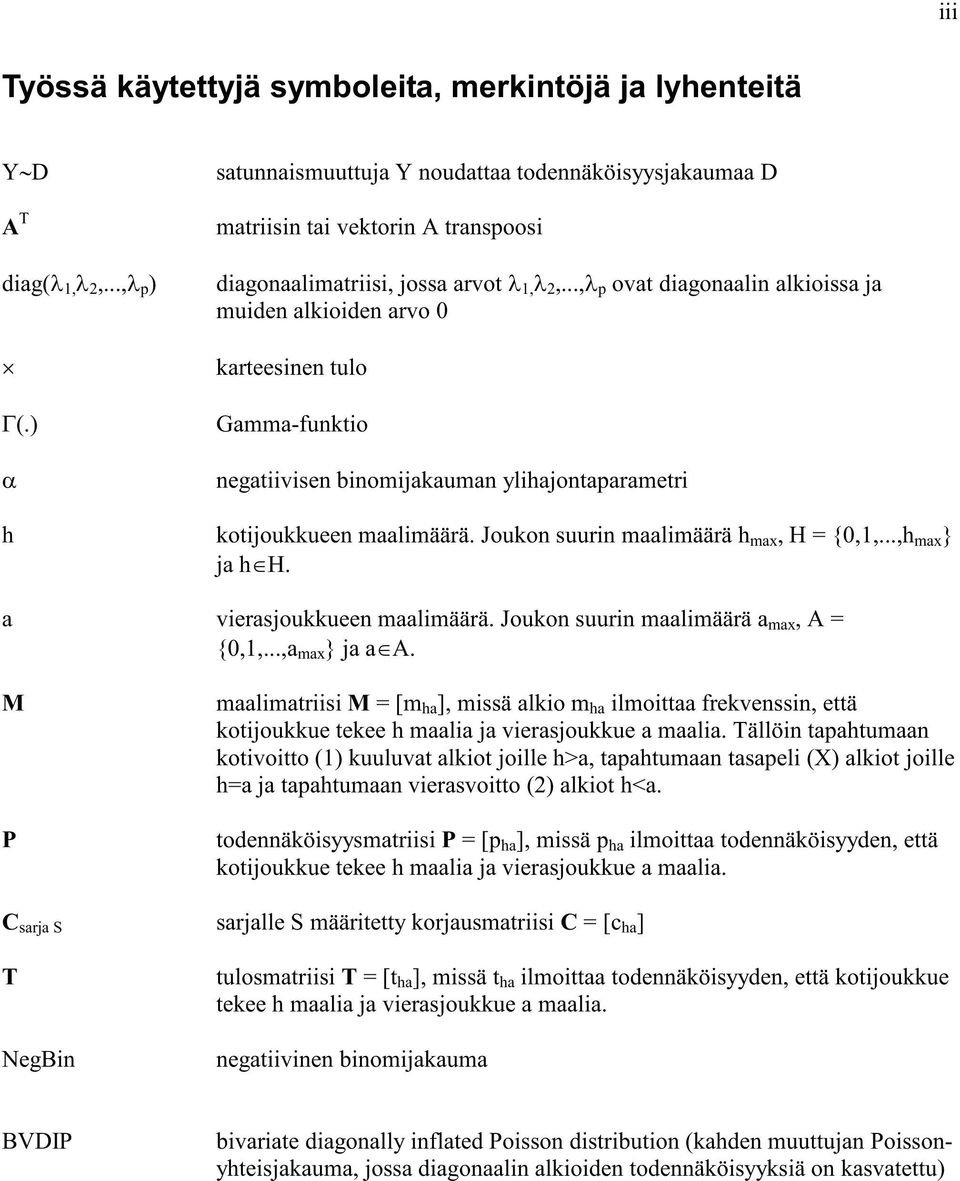.., p ovat diagonaalin alkioissa ja muiden alkioiden arvo 0 karteesinen tulo Gamma-funktio negatiivisen binomijakauman ylihajontaparametri h kotijoukkueen maalimäärä.