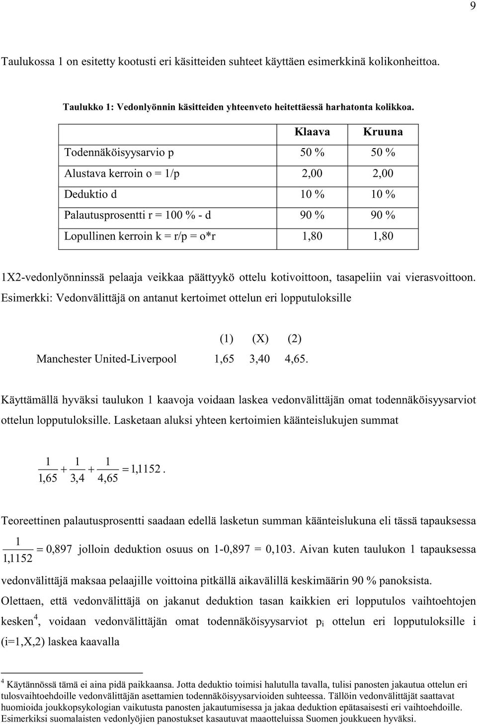 1X2-vedonlyönninssä pelaaja veikkaa päättyykö ottelu kotivoittoon, tasapeliin vai vierasvoittoon.