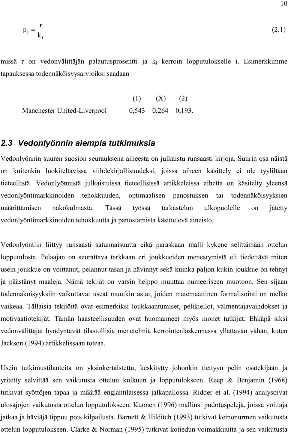 3 Vedonlyönnin aiempia tutkimuksia Vedonlyönnin suuren suosion seurauksena aiheesta on julkaistu runsaasti kirjoja.