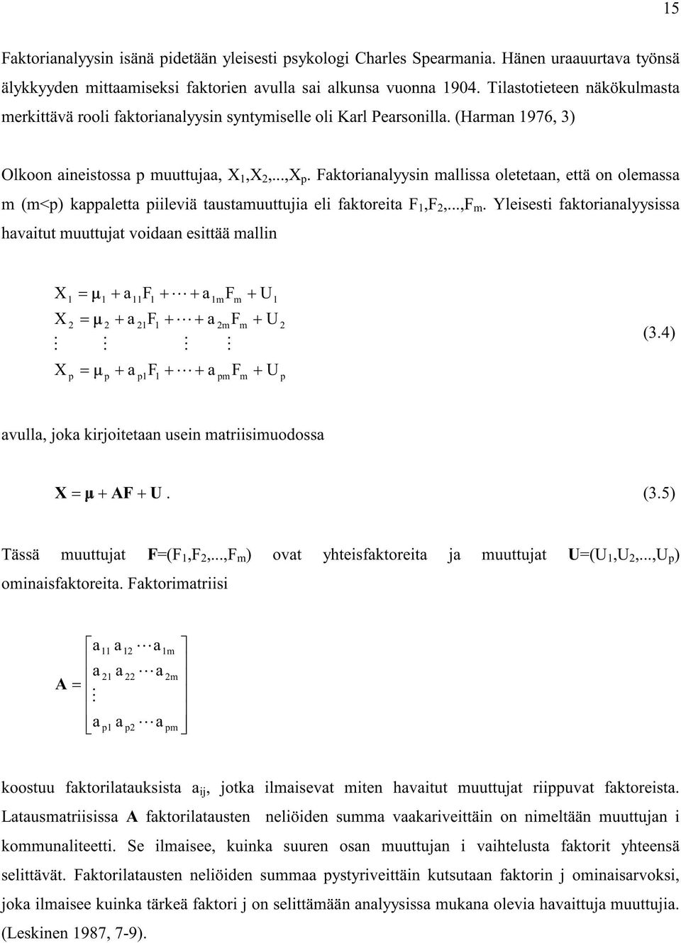 Faktorianalyysin mallissa oletetaan, että on olemassa m (m<p) kappaletta piileviä taustamuuttujia eli faktoreita F 1,F 2,...,F m.