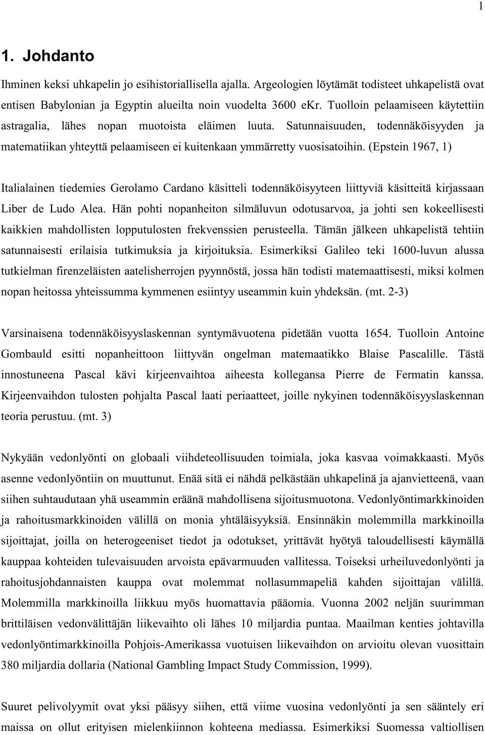 (Epstein 1967, 1) Italialainen tiedemies Gerolamo Cardano käsitteli todennäköisyyteen liittyviä käsitteitä kirjassaan Liber de Ludo Alea.