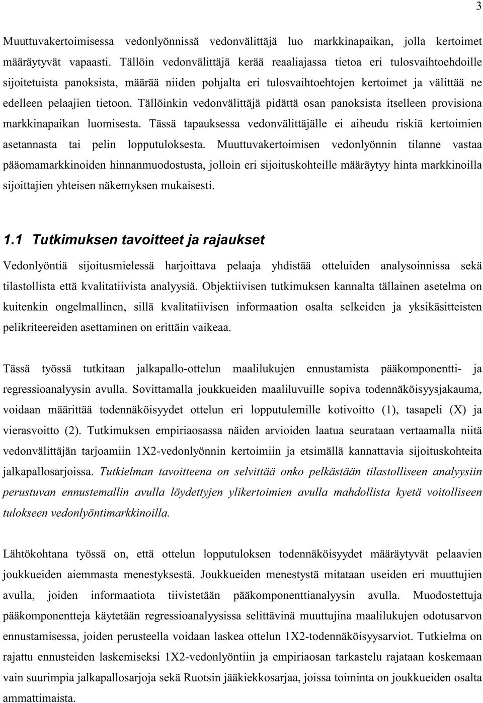 Tällöinkin vedonvälittäjä pidättä osan panoksista itselleen provisiona markkinapaikan luomisesta.