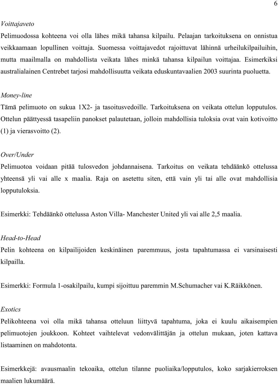 Esimerkiksi australialainen Centrebet tarjosi mahdollisuutta veikata eduskuntavaalien 2003 suurinta puoluetta. Money-line Tämä pelimuoto on sukua 1X2- ja tasoitusvedoille.