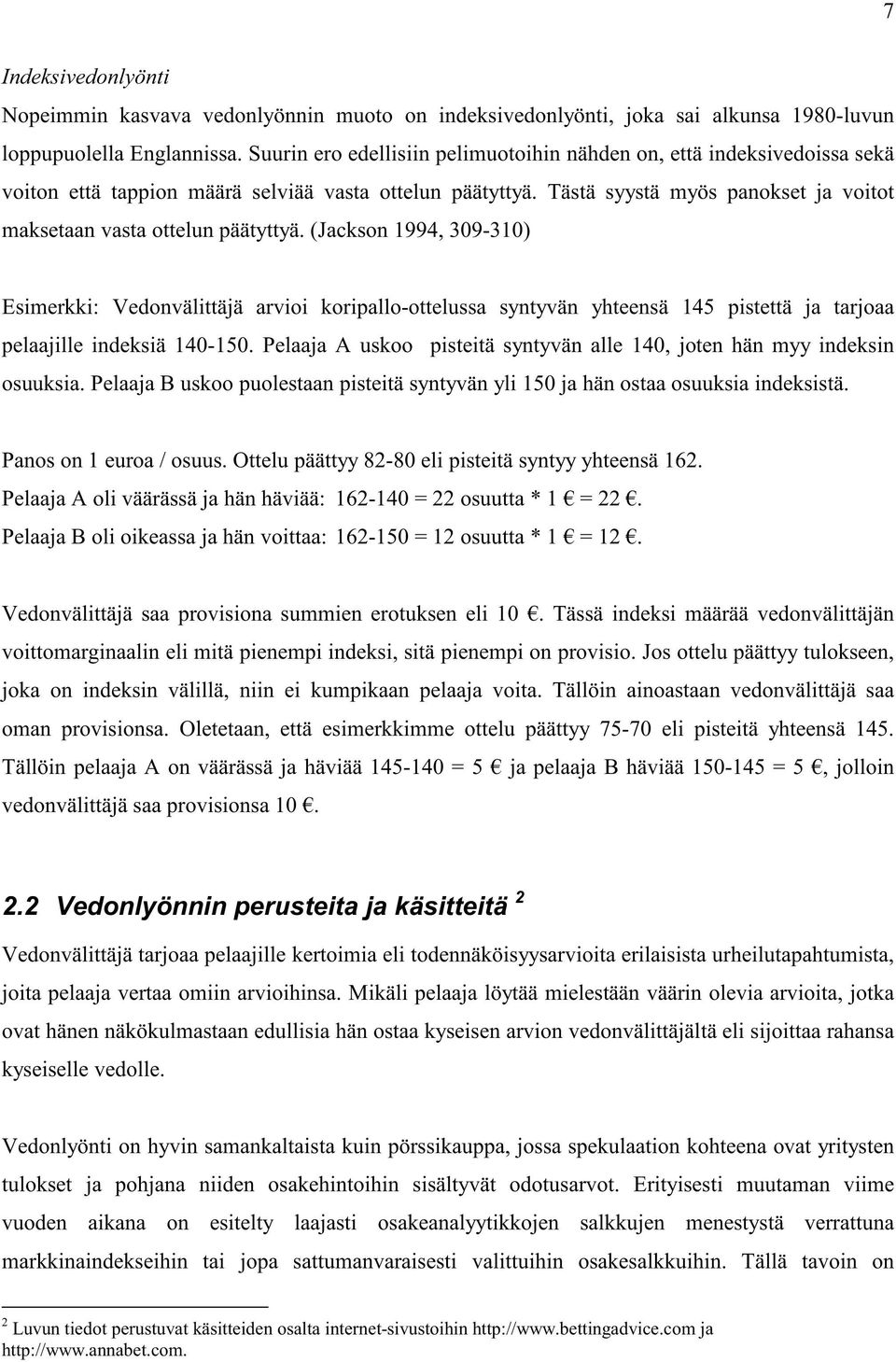 Tästä syystä myös panokset ja voitot maksetaan vasta ottelun päätyttyä.