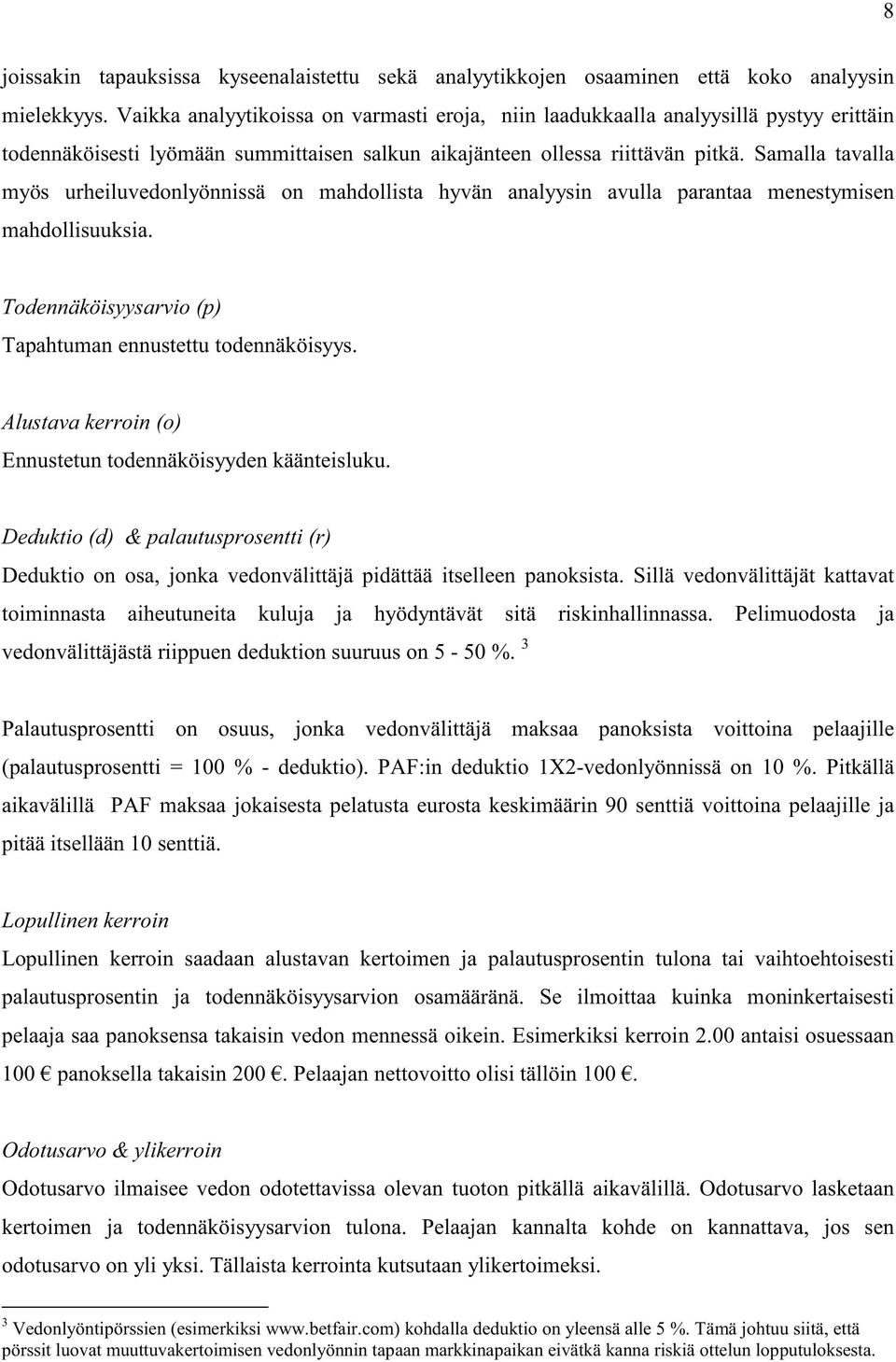 Samalla tavalla myös urheiluvedonlyönnissä on mahdollista hyvän analyysin avulla parantaa menestymisen mahdollisuuksia. Todennäköisyysarvio (p) Tapahtuman ennustettu todennäköisyys.