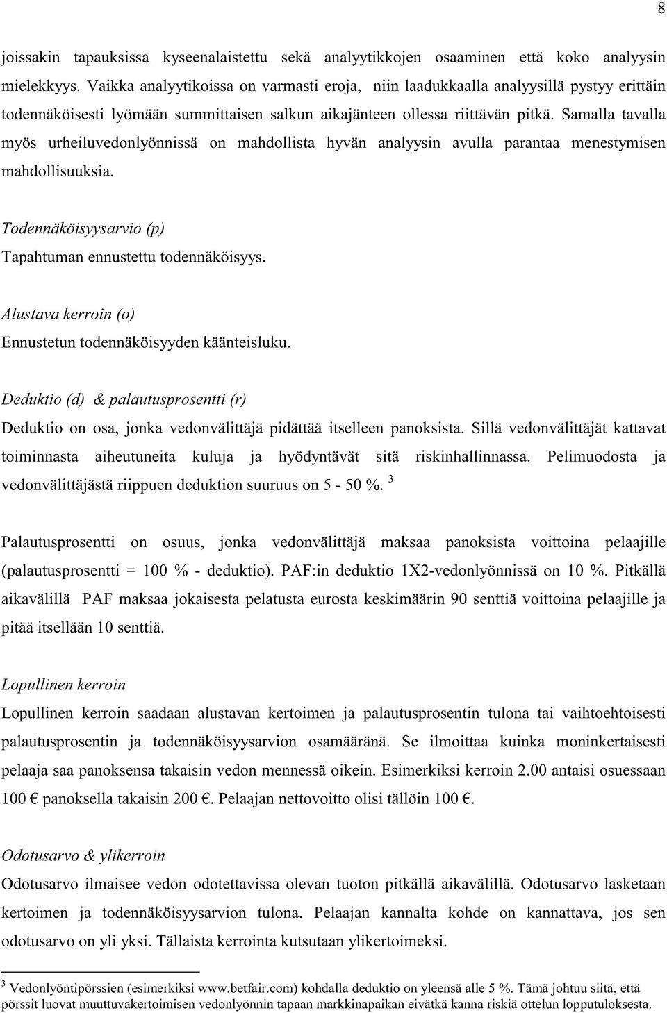 Samalla tavalla myös urheiluvedonlyönnissä on mahdollista hyvän analyysin avulla parantaa menestymisen mahdollisuuksia. Todennäköisyysarvio (p) Tapahtuman ennustettu todennäköisyys.