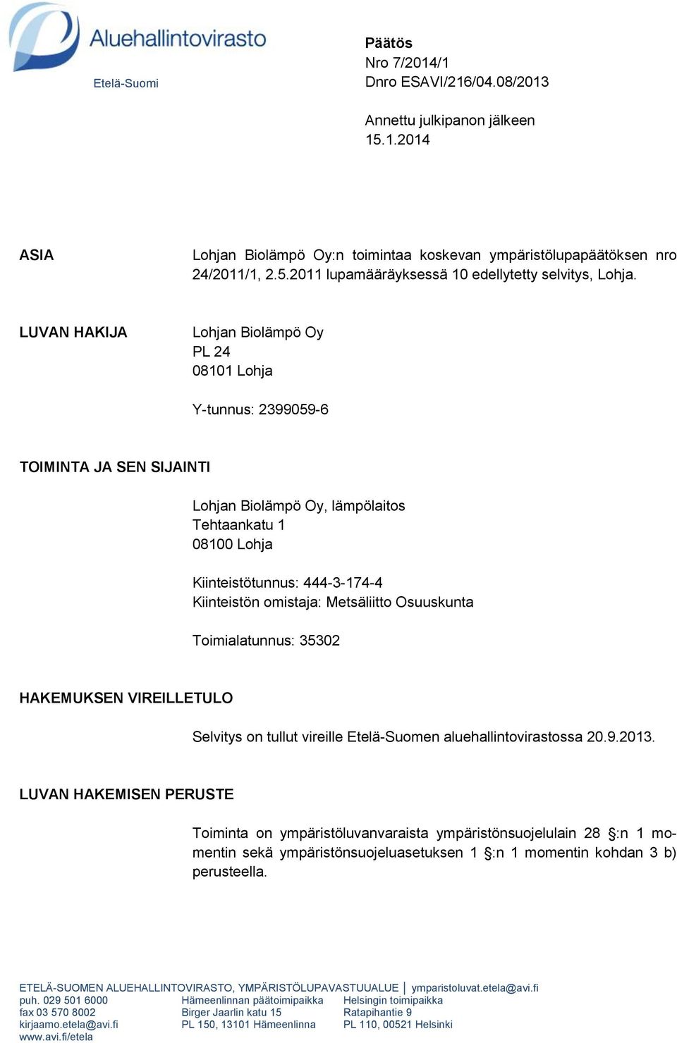 omistaja: Metsäliitto Osuuskunta Toimialatunnus: 35302 HAKEMUKSEN VIREILLETULO Selvitys on tullut vireille Etelä-Suomen aluehallintovirastossa 20.9.2013.