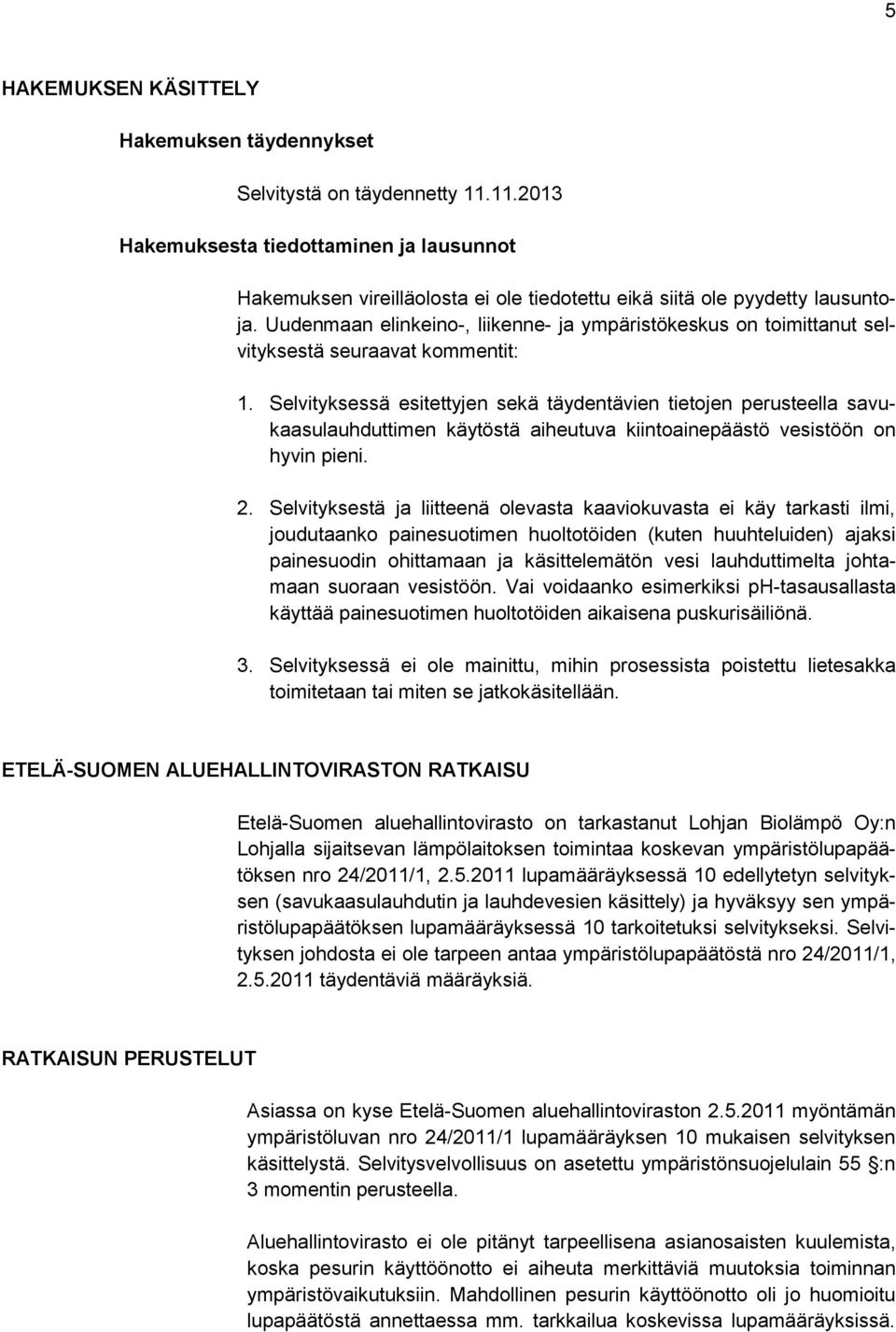 Selvityksessä esitettyjen sekä täydentävien tietojen perusteella savukaasulauhduttimen käytöstä aiheutuva kiintoainepäästö vesistöön on hyvin pieni. 2.