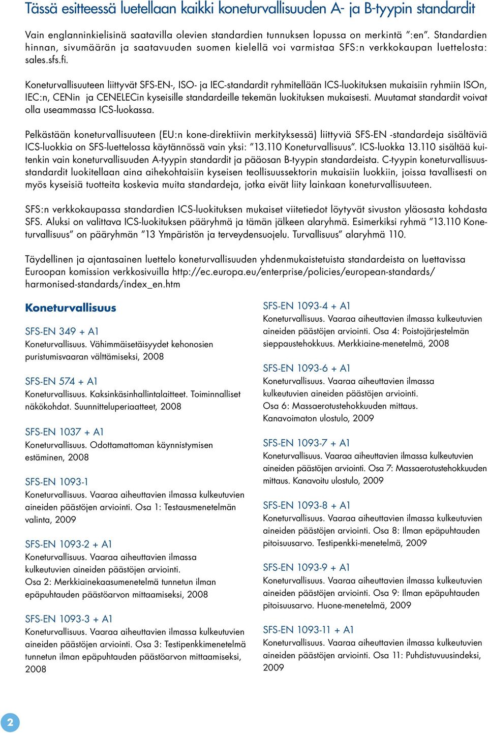 Koneturvallisuuteen liittyvät SFS-EN-, ISO- ja IEC-standardit ryhmitellään ICS-luokituksen mukaisiin ryhmiin ISOn, IEC:n, CENin ja CENELECin kyseisille standardeille tekemän luokituksen mukaisesti.