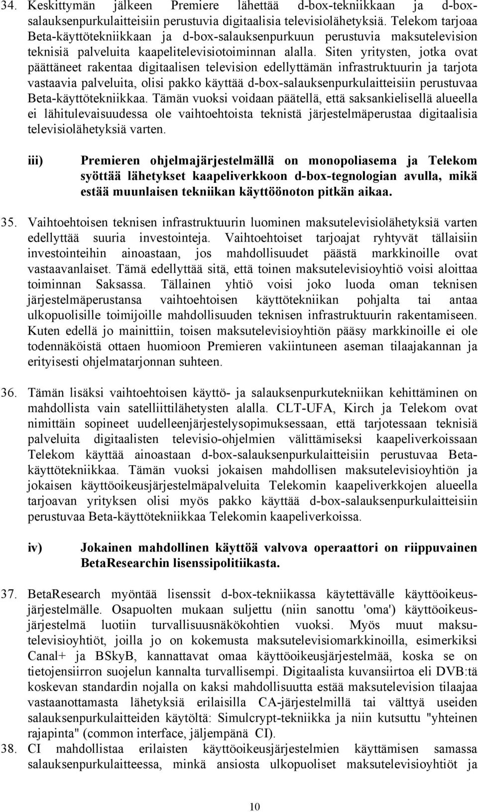 Siten yritysten, jotka ovat päättäneet rakentaa digitaalisen television edellyttämän infrastruktuurin ja tarjota vastaavia palveluita, olisi pakko käyttää d-box-salauksenpurkulaitteisiin perustuvaa