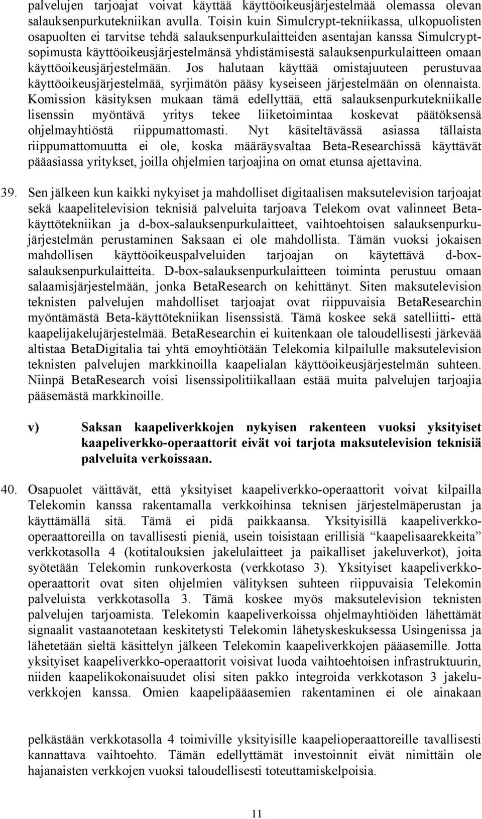 salauksenpurkulaitteen omaan käyttöoikeusjärjestelmään. Jos halutaan käyttää omistajuuteen perustuvaa käyttöoikeusjärjestelmää, syrjimätön pääsy kyseiseen järjestelmään on olennaista.