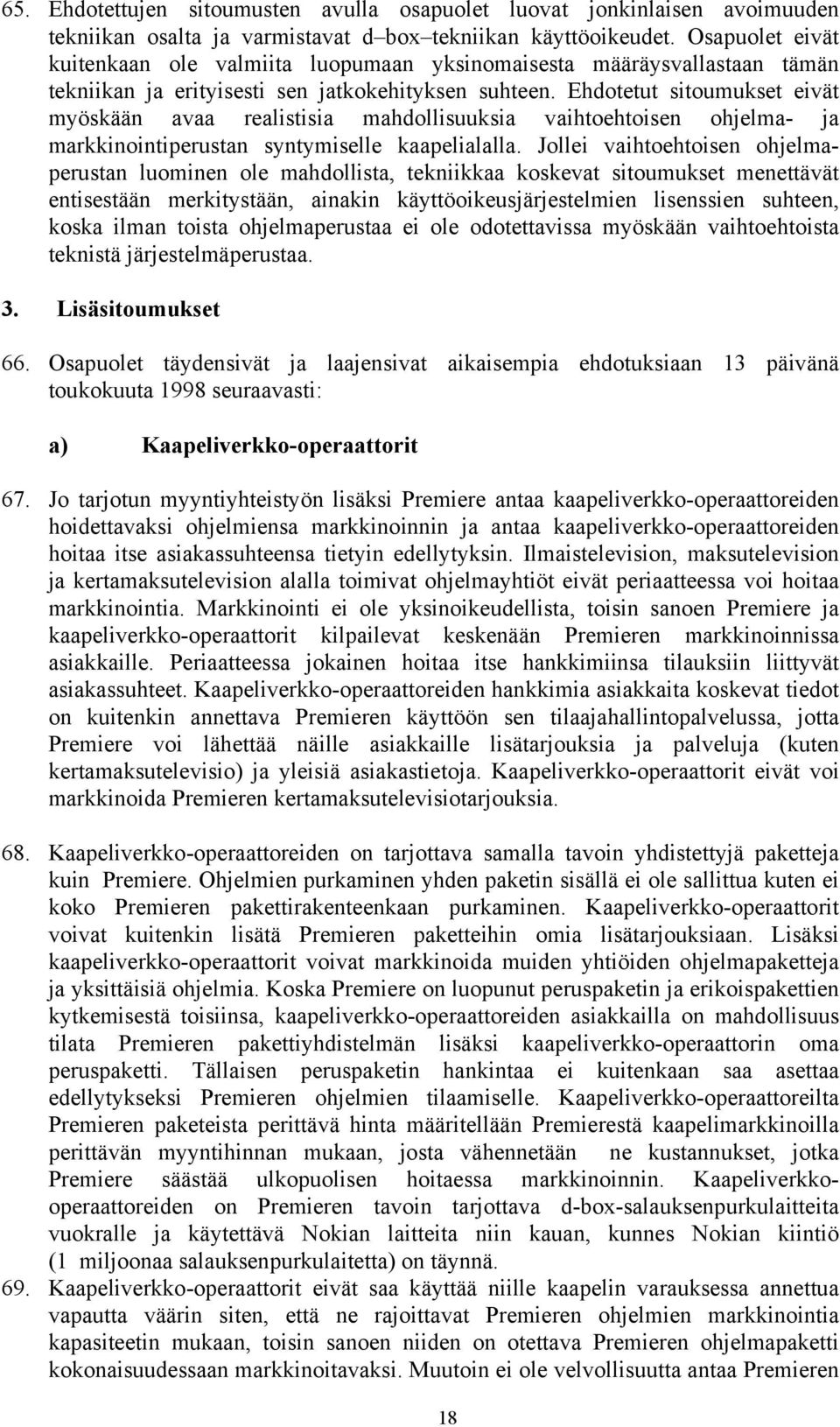 Ehdotetut sitoumukset eivät myöskään avaa realistisia mahdollisuuksia vaihtoehtoisen ohjelma- ja markkinointiperustan syntymiselle kaapelialalla.