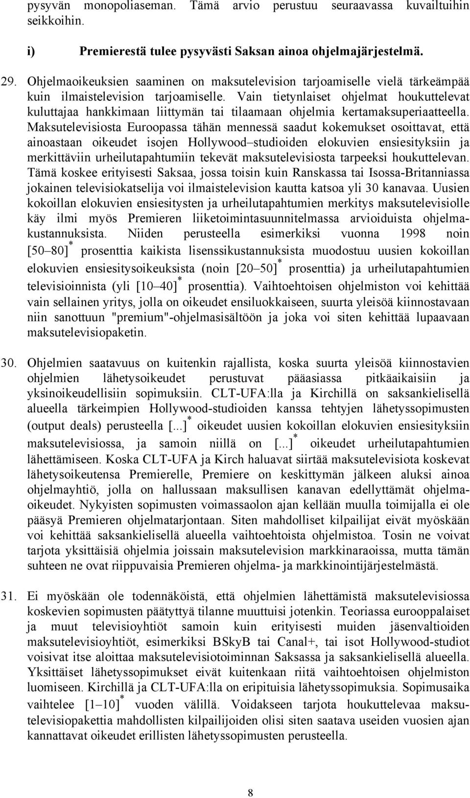 Vain tietynlaiset ohjelmat houkuttelevat kuluttajaa hankkimaan liittymän tai tilaamaan ohjelmia kertamaksuperiaatteella.