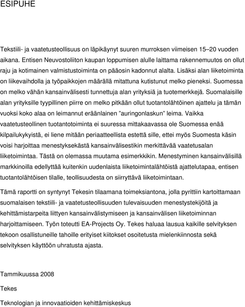 Lisäksi alan liiketoiminta on liikevaihdolla ja työpaikkojen määrällä mitattuna kutistunut melko pieneksi. Suomessa on melko vähän kansainvälisesti tunnettuja alan yrityksiä ja tuotemerkkejä.