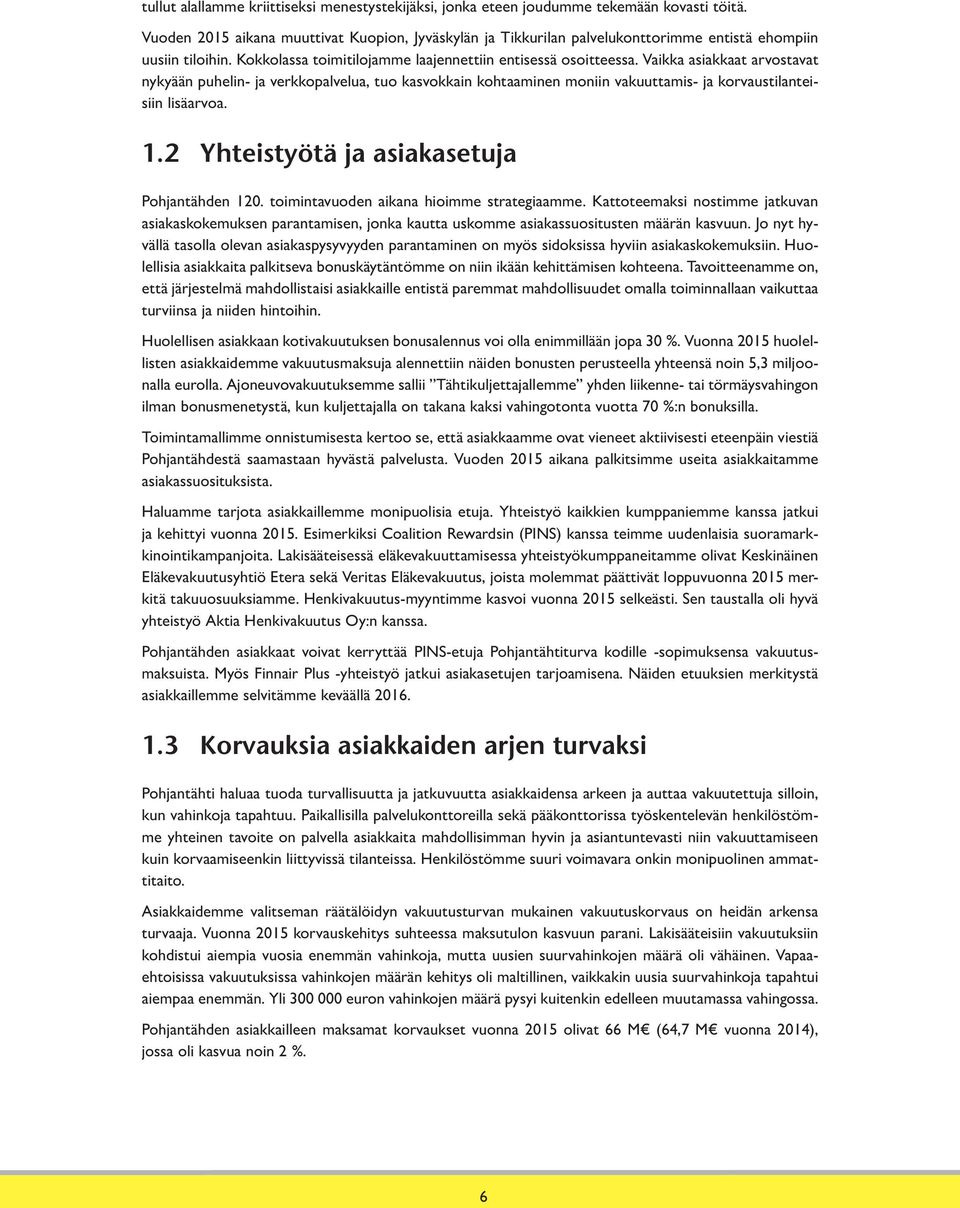 Vaikka asiakkaat arvostavat nykyään puhelin- ja verkkopalvelua, tuo kasvokkain kohtaaminen moniin vakuuttamis- ja korvaustilanteisiin lisäarvoa. 1.2 Yhteistyötä ja asiakasetuja Pohjantähden 120.