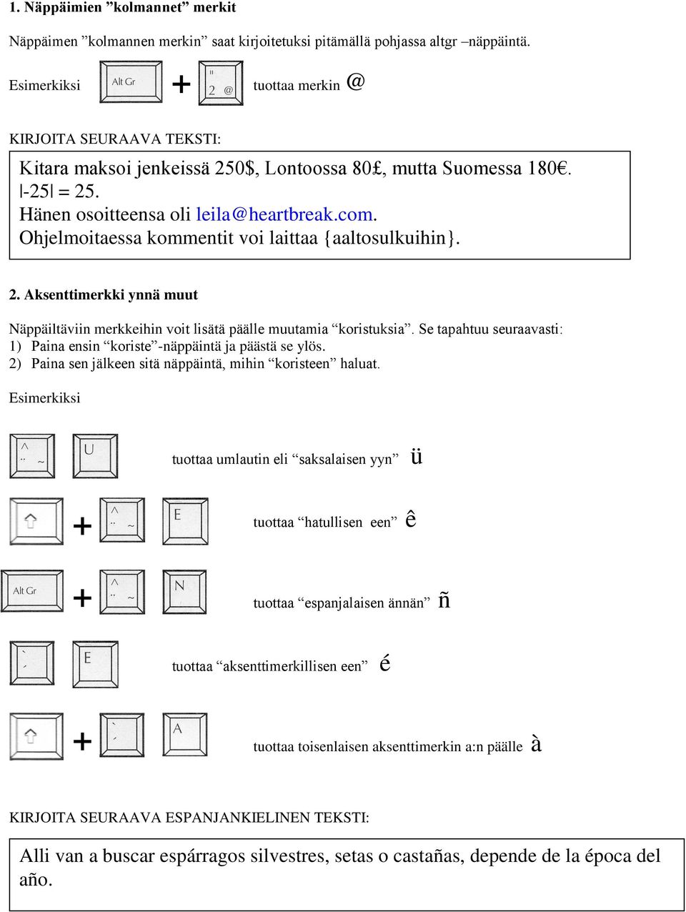 Ohjelmoitaessa kommentit voi laittaa {aaltosulkuihin}. 2. Aksenttimerkki ynnä muut Näppäiltäviin merkkeihin voit lisätä päälle muutamia koristuksia.