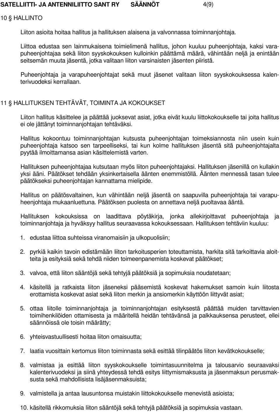 seitsemän muuta jäsentä, jotka valitaan liiton varsinaisten jäsenten piiristä. Puheenjohtaja ja varapuheenjohtajat sekä muut jäsenet valitaan liiton syyskokouksessa kalenterivuodeksi kerrallaan.