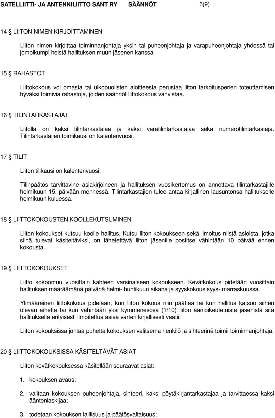 15 RAHASTOT Liittokokous voi omasta tai ulkopuolisten aloitteesta perustaa liiton tarkoitusperien toteuttamisen hyväksi toimivia rahastoja, joiden säännöt liittokokous vahvistaa.