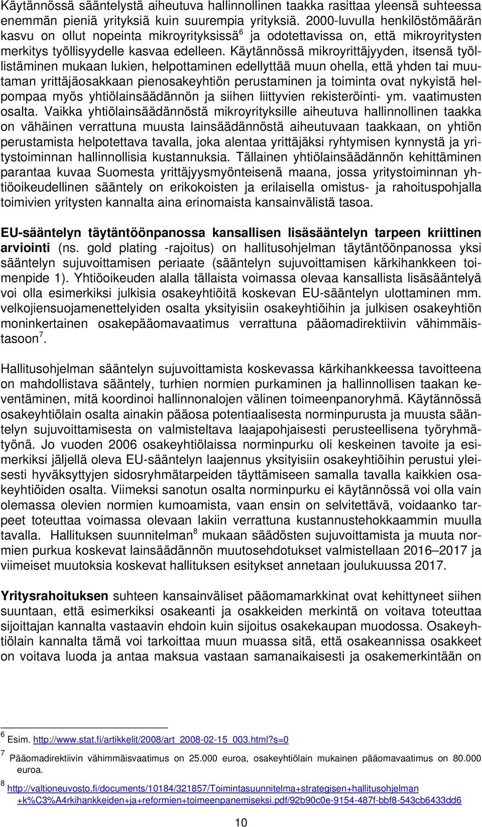 Käytännössä mikroyrittäjyyden, itsensä työllistäminen mukaan lukien, helpottaminen edellyttää muun ohella, että yhden tai muutaman yrittäjäosakkaan pienosakeyhtiön perustaminen ja toiminta ovat