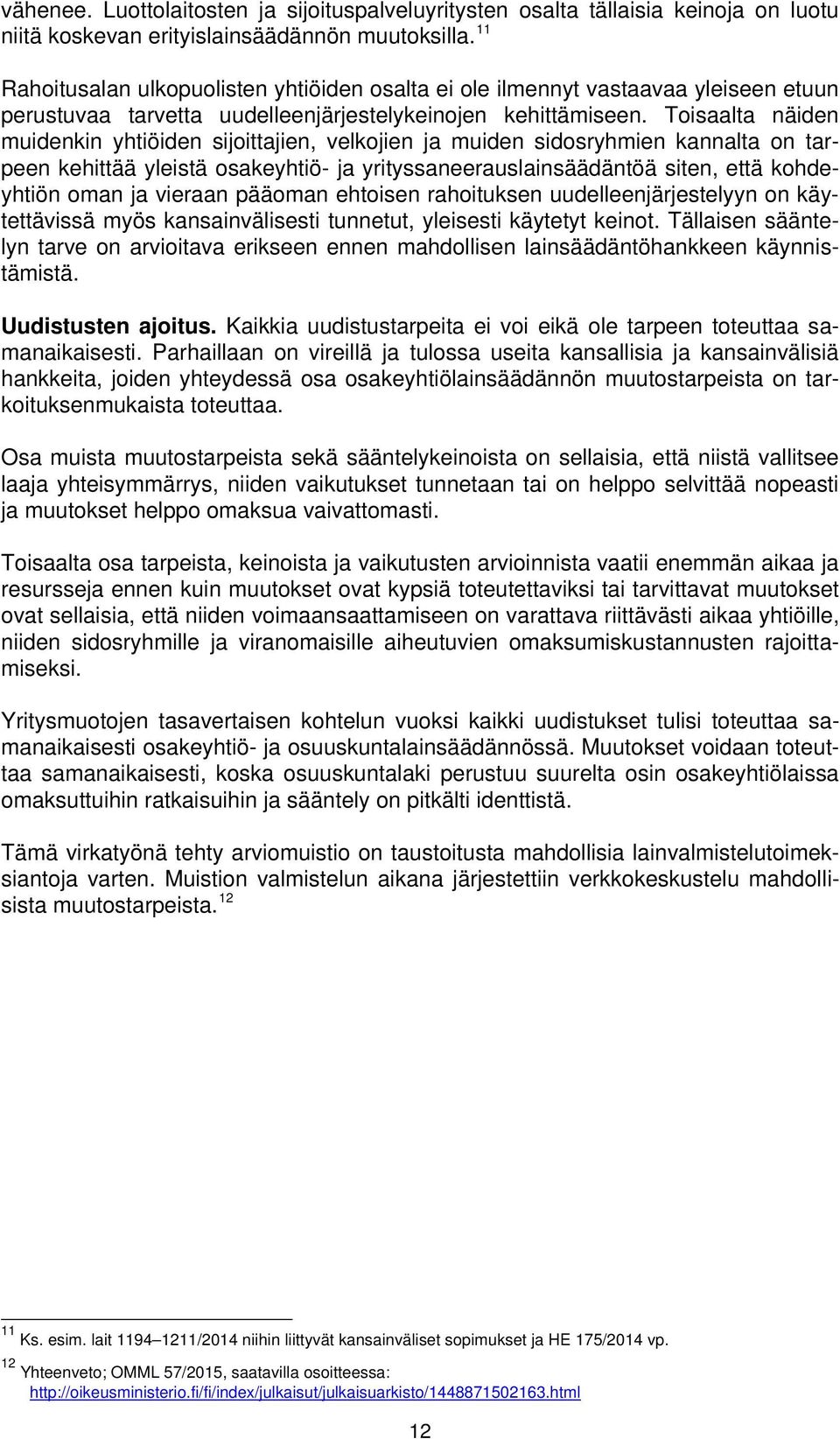 Toisaalta näiden muidenkin yhtiöiden sijoittajien, velkojien ja muiden sidosryhmien kannalta on tarpeen kehittää yleistä osakeyhtiö- ja yrityssaneerauslainsäädäntöä siten, että kohdeyhtiön oman ja