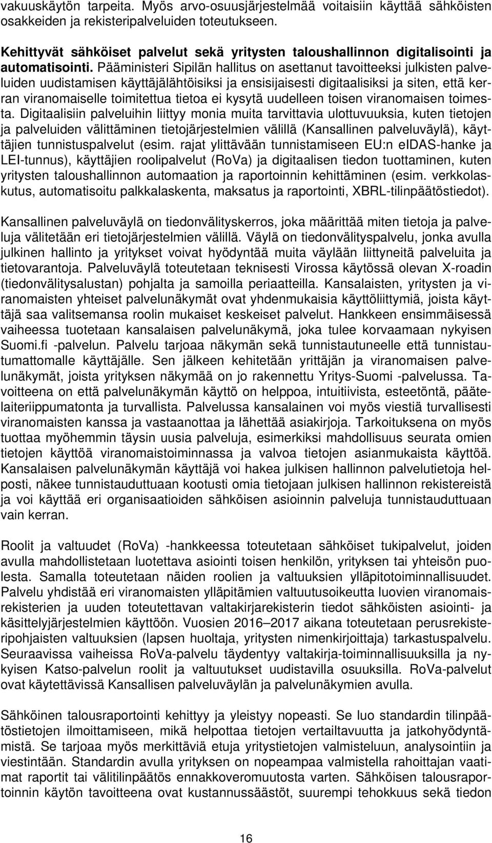 Pääministeri Sipilän hallitus on asettanut tavoitteeksi julkisten palveluiden uudistamisen käyttäjälähtöisiksi ja ensisijaisesti digitaalisiksi ja siten, että kerran viranomaiselle toimitettua tietoa
