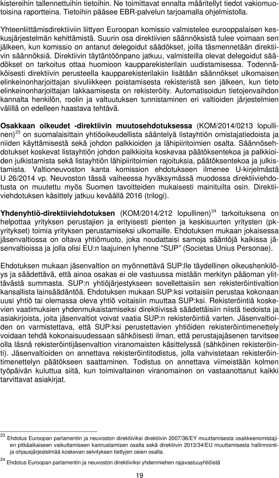 Suurin osa direktiivien säännöksistä tulee voimaan sen jälkeen, kun komissio on antanut delegoidut säädökset, joilla täsmennetään direktiivin säännöksiä.