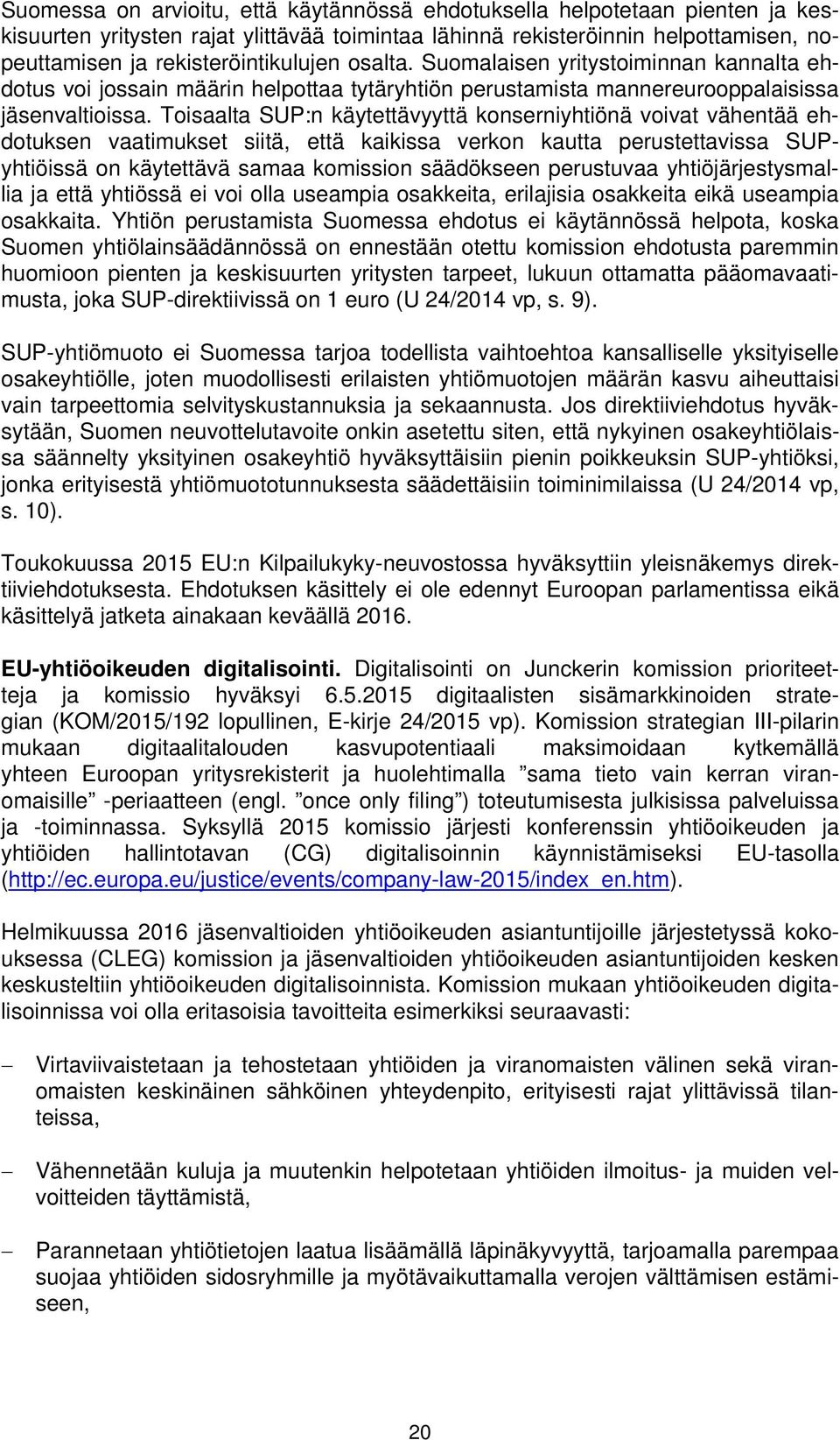Toisaalta SUP:n käytettävyyttä konserniyhtiönä voivat vähentää ehdotuksen vaatimukset siitä, että kaikissa verkon kautta perustettavissa SUPyhtiöissä on käytettävä samaa komission säädökseen