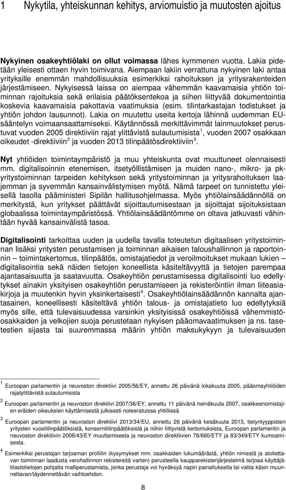 Nykyisessä laissa on aiempaa vähemmän kaavamaisia yhtiön toiminnan rajoituksia sekä erilaisia päätöksentekoa ja siihen liittyvää dokumentointia koskevia kaavamaisia pakottavia vaatimuksia (esim.