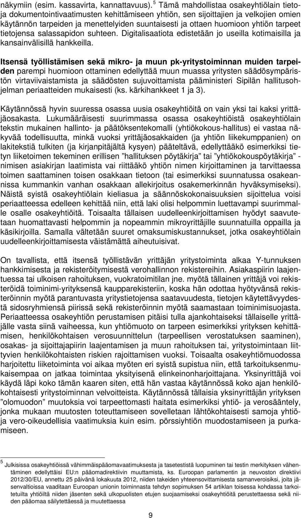 yhtiön tarpeet tietojensa salassapidon suhteen. Digitalisaatiota edistetään jo useilla kotimaisilla ja kansainvälisillä hankkeilla.