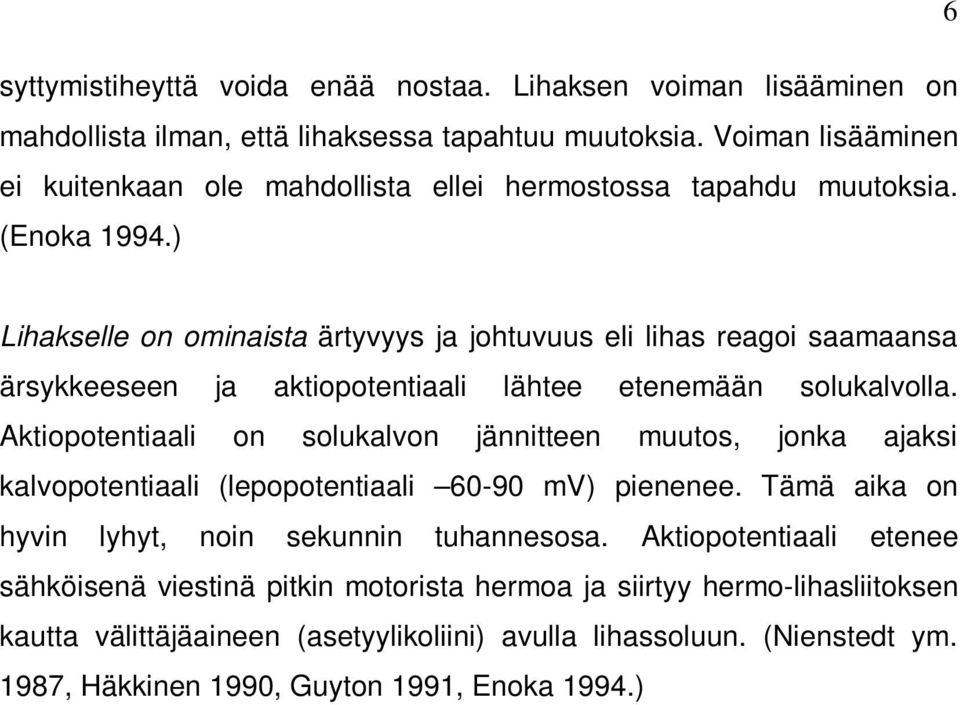 ) Lihakselle on ominaista ärtyvyys ja johtuvuus eli lihas reagoi saamaansa ärsykkeeseen ja aktiopotentiaali lähtee etenemään solukalvolla.