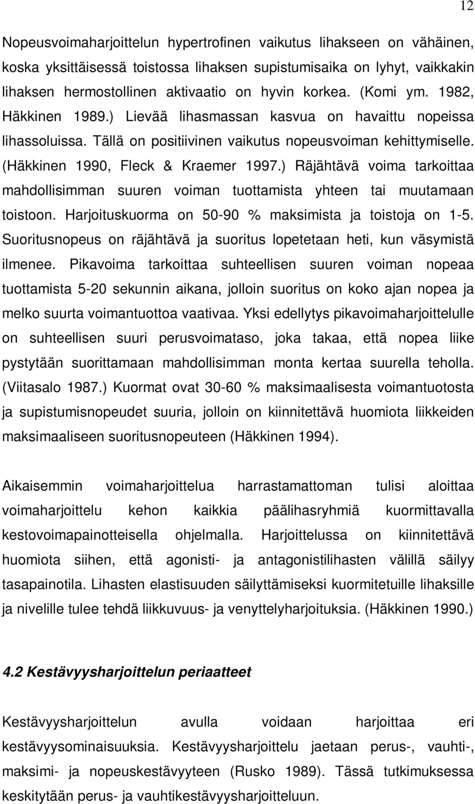 ) Räjähtävä voima tarkoittaa mahdollisimman suuren voiman tuottamista yhteen tai muutamaan toistoon. Harjoituskuorma on 50-90 % maksimista ja toistoja on 1-5.