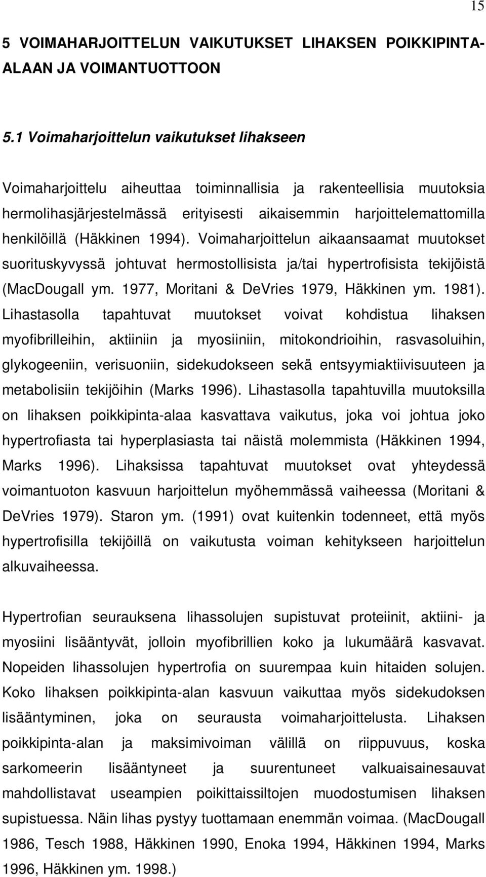 (Häkkinen 1994). Voimaharjoittelun aikaansaamat muutokset suorituskyvyssä johtuvat hermostollisista ja/tai hypertrofisista tekijöistä (MacDougall ym. 1977, Moritani & DeVries 1979, Häkkinen ym. 1981).